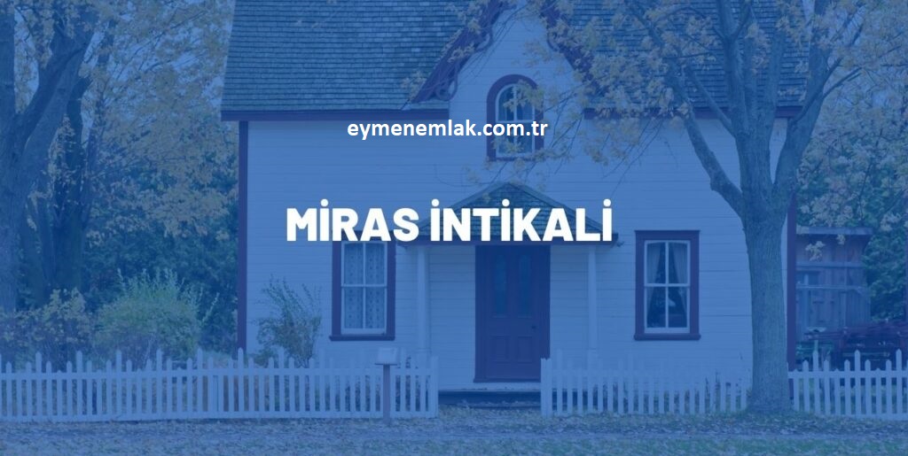 Miras Kalan Taşınmazlarda Tapu İntikal İşlemleri 2025